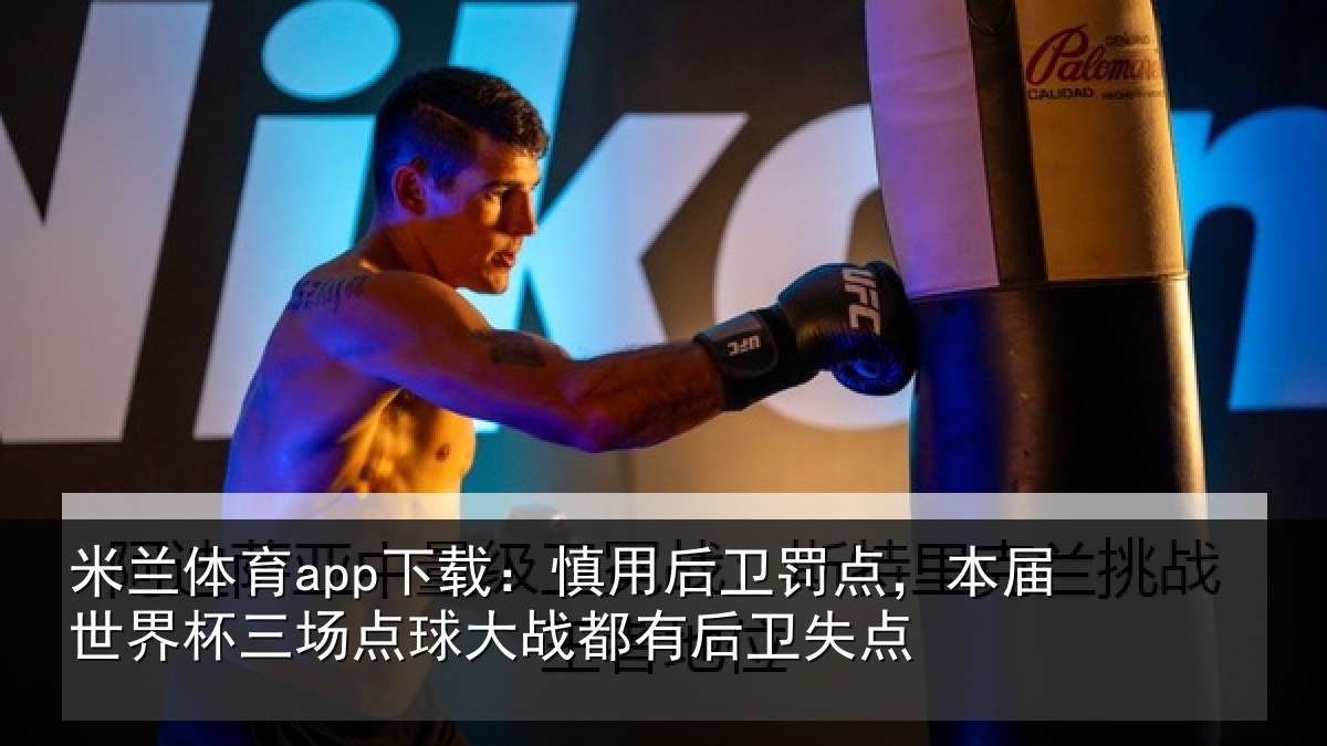 米兰体育app下载:慎用后卫罚点,本届世界杯三场点球大战都有后卫失点