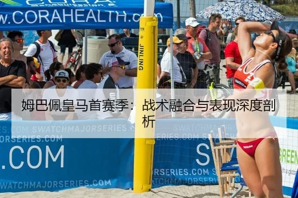 姆巴佩皇马首赛季：战术融合与表现深度剖析